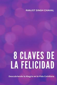 8 Claves de la Felicidad: Descubriendo la Alegría en la Vida Cotidiana PDF