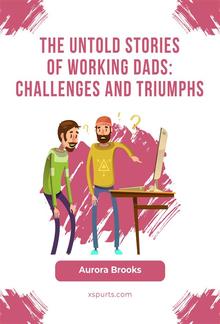 The Untold Stories of Working Dads: Challenges and Triumphs PDF