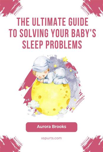 The Ultimate Guide to Solving Your Baby's Sleep Problems PDF