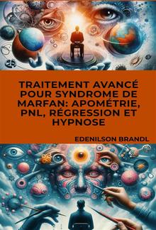 Traitement Avancé pour Syndrome de Marfan: Apométrie, PNL, Régression et Hypnose PDF