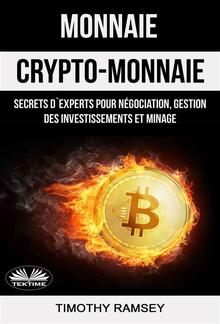 Monnaie : Crypto-Monnaie : Secrets D'Experts Pour Négociation, Gestion Des Investissements Et Minage PDF