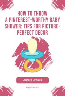 How to Throw a Pinterest-Worthy Baby Shower- Tips for Picture-Perfect Decor PDF