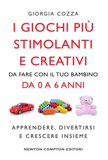 I giochi più stimolanti e creativi da fare con il tuo bambino da 0 a 6 anni PDF