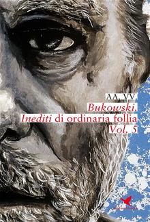 Bukowski. Inediti di ordinaria follia - Vol. 5 PDF