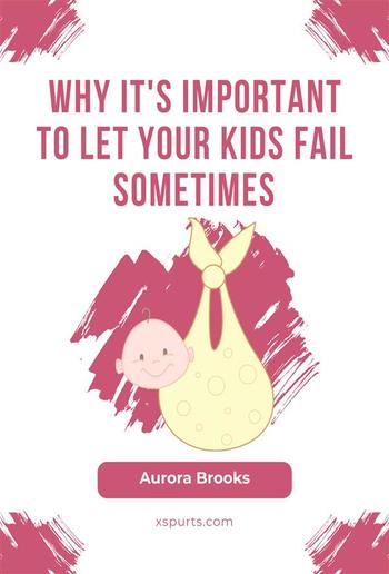 Why It's Important to Let Your Kids Fail Sometimes PDF