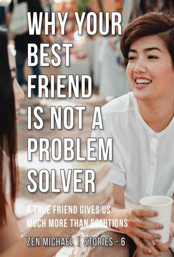 Stories 6 - Why Your Best Friend Is Not a Problem Solver PDF