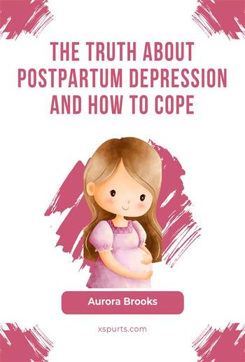 The Truth About Postpartum Depression and How to Cope PDF