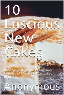 10 Luscious New Cakes / Made by Spry's Amazing new One-Bowl Method PDF
