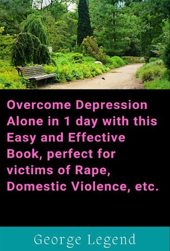 Overcome Depression Alone in 1 day with this Easy and Effective Book, perfect for victims of Rape, Domestic Violence, etc. PDF