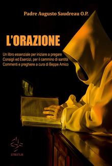 L’ORAZIONE -Un libro essenziale per iniziare a pregare - Consigli ed Esercizi, per il cammino di santità - Commenti e preghiere a cura di Beppe Amico PDF