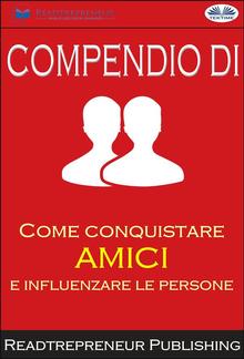 Compendio Di ”Come Conquistare Amici E Influenzare Le Persone” PDF