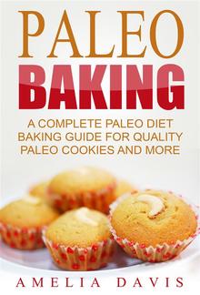 Paleo Baking: A Complete Paleo Diet Baking Guide For Quality Paleo Cookies And More PDF