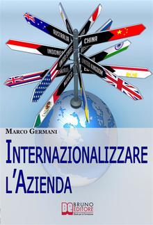 Internazionalizzare l'Azienda. Come Aumentare il Fatturato della Tua Azienda Attraverso un Approccio Strategico ai Mercati Esteri PDF