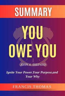 Summary of You Owe You by John A. Shepard:Ignite Your Power. Your Purpose, and Your Why PDF