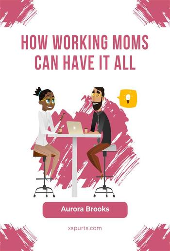 How Working Moms Can Have It All PDF