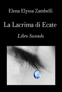 La Lacrima di Ecate - Libro Secondo PDF