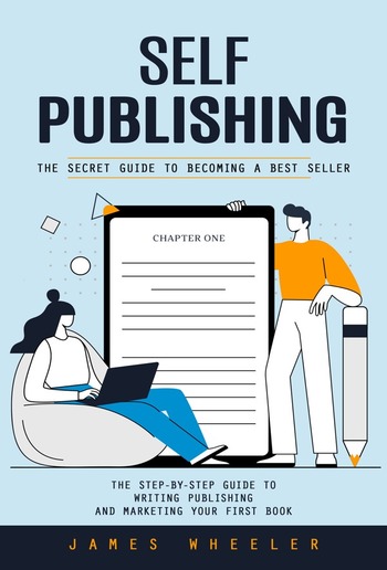 Self Publishing: The Secret Guide to Becoming a Best Seller (The Step-by-step Guide to Writing Publishing and Marketing Your First Book) PDF
