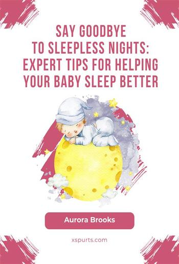 Say Goodbye to Sleepless Nights- Expert Tips for Helping Your Baby Sleep Better PDF