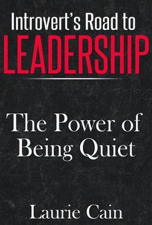 Introvert's Road To Leadership: The Power Of Being Quiet PDF