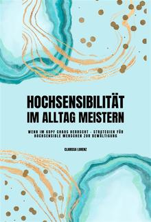 Hochsensibilität im Alltag meistern: Wenn im Kopf Chaos herrscht - Strategien für hochsensible Menschen zur Bewältigung PDF