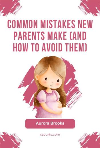 Common Mistakes New Parents Make (And How to Avoid Them) PDF