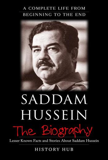 Saddam Hussein: The Biography (A Complete Life from Beginning to the End) PDF