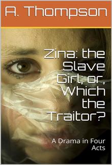 Zina: the Slave Girl or Which the Traitor? / A Drama in Four Acts PDF