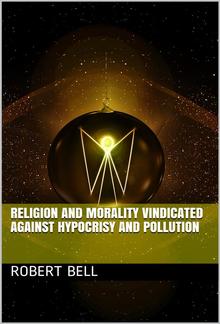 Religion and Morality Vindicated against Hypocrisy and Pollution / or, an account of the Life and Character of John Church PDF