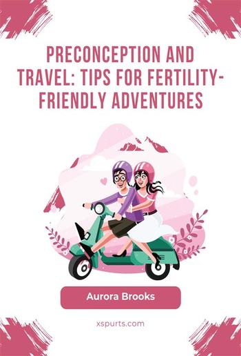 Preconception and Travel- Tips for Fertility-Friendly Adventures PDF