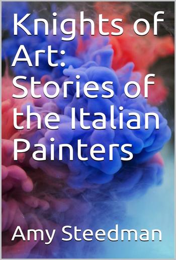 Knights of Art: Stories of the Italian Painters PDF