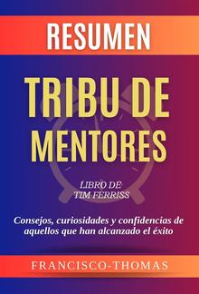 Resumen de Tribu de Mentores Libro de Tim Ferriss:Consejos, curiosidades y confidencias de aquellos que han alcanzado el éxito PDF