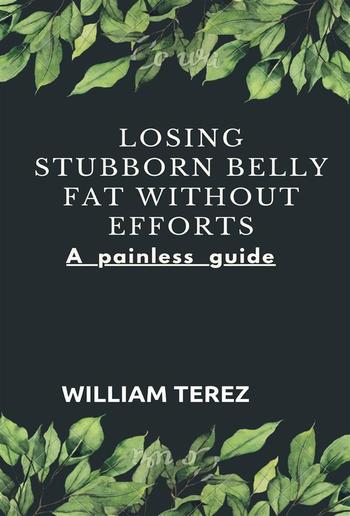 Losing stubborn belly fat without efforts A painless guide PDF