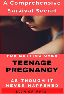 A Comprehensive Survival Secret for Getting Over Teenage Pregnancy As Though It Never Happened PDF