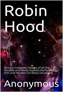 Robin Hood; / Being a Complete History of All the Notable and Merry / Exploits Performed by Him and His Men on Many Occasions PDF