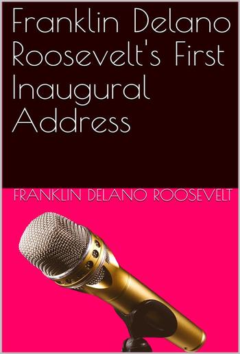 Inaugural Address of Franklin Delano Roosevelt / Given in Washington, D.C. March 4th, 1933 PDF