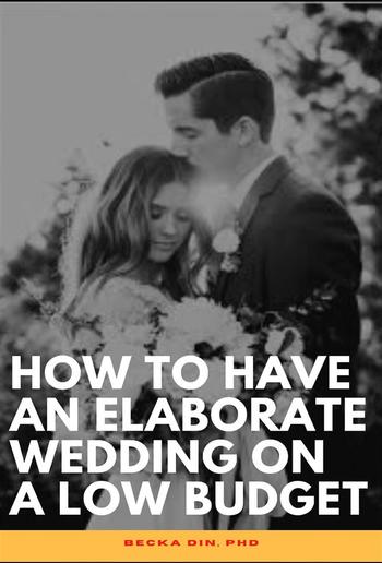 How To Have An Elaborate Wedding On A Low Budget PDF