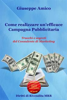 Come realizzare un’efficace Campagna Pubblicitaria Trucchi e segreti del Consulente di Marketing (rilasciato con Licenza Master Resell Rigths e Diritti di Rivendita) PDF