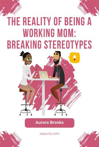 The Reality of Being a Working Mom: Breaking Stereotypes PDF