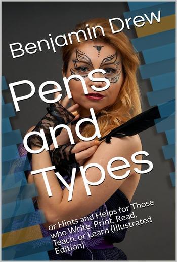 Pens and Types / or Hints and Helps for Those who Write, Print, Read, Teach, or Learn PDF