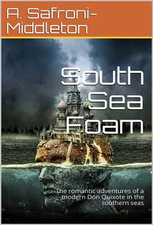 South Sea Foam / The romantic adventures of a modern Don Quixote in the southern seas PDF