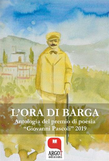 L'ora di Barga. Antologia del premio di poesia "Giovanni Pascoli" 2019 PDF