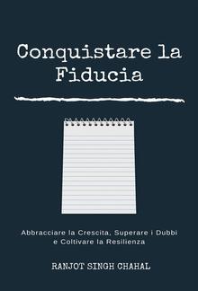 Conquistare la Fiducia: Abbracciare la Crescita, Superare i Dubbi e Coltivare la Resilienza PDF