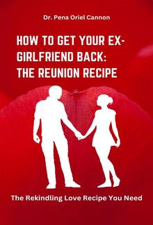 How to Get Your Ex-Girlfriend Back: The Reunion Recipe PDF