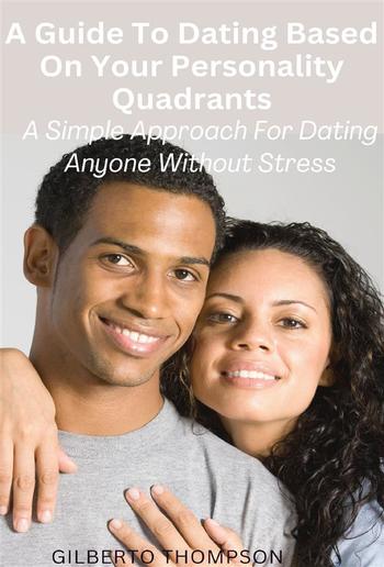 A Guide to Dating Based on Your Personality Quadrants A Simple Approach for Dating Anyone Without Stress PDF