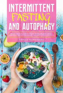 Intermittent Fasting and Autophagy: Tips and Tricks to Trigger Autophagy, Lose Weight Quickly and Change Your Habits Without Suffering PDF