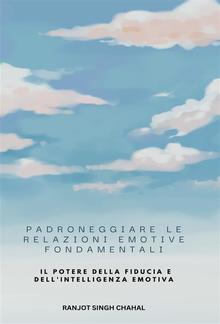 Padroneggiare le Relazioni Emotive Fondamentali: Il Potere della Fiducia e dell'Intelligenza Emotiva PDF