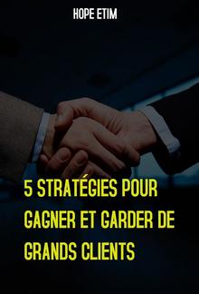 5 Stratégies Pour Gagner et Garder de Grands Clients PDF