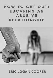 How To Get Out: Escaping An Abusive Relationship PDF