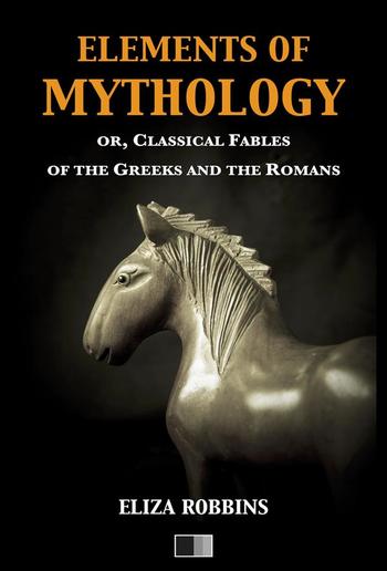 Elements of Mythology, or, Classical Fables of the Greeks and the Romans PDF