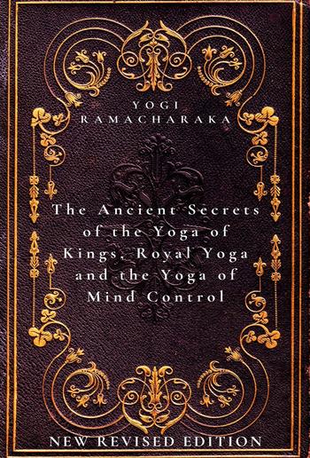 The Ancient Secrets of the Yoga of Kings, Royal Yoga and the Yoga of Mind Control PDF